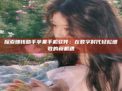 屯昌探索赚钱助手苹果手机软件：在数字时代轻松增收的新机遇